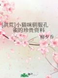 [洪荒]小猫咪驯服孔雀的珍贵资料