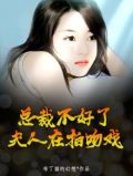 总裁不好了，夫人在拍吻戏