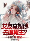 女友穿婚纱去追男主？我退婚偷家
