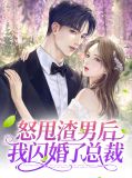 怒甩渣男后我闪婚了总裁