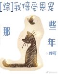 [综]我倍受恩宠那些年